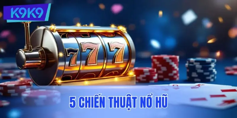 5 chiến thuật nổ hũ giúp người chơi thắng lớn