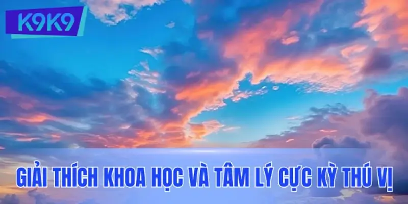Giải thích khoa học và tâm lý cực kỳ thú vị