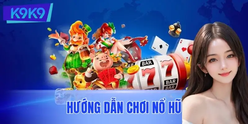 Hướng Dẫn Chơi Nổ Hũ Cho Người Mới, Rinh Thưởng Từ K9K9