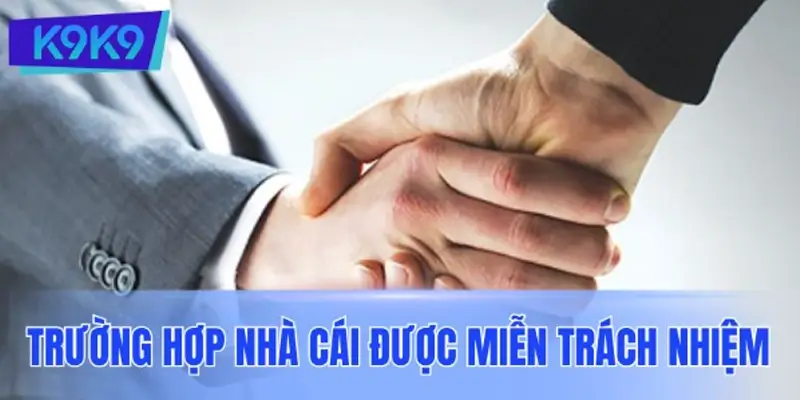 Khi nào nhà cái K9K9 được quyền miễn trừ trách nhiệm?