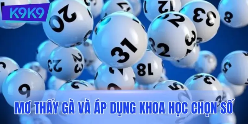 Mơ thấy gà và áp dụng khoa học chọn số tại hệ thống K9K9