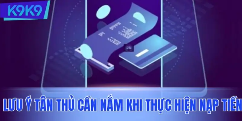 Những lưu ý tân thủ cần nắm khi thực hiện nạp tiền Những lưu ý tân thủ cần nắm khi thực hiện nạp tiền