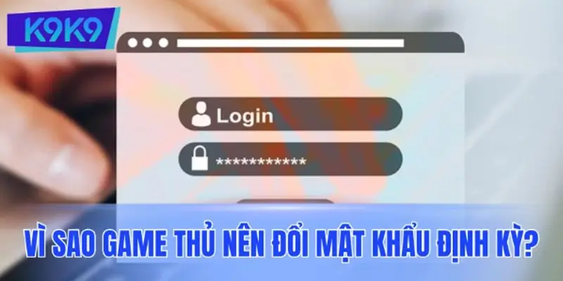 Vì sao game thủ nên đổi mật khẩu định kỳ?